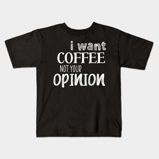 I want coffee not your opinion Kids T-Shirt by SamridhiVerma18